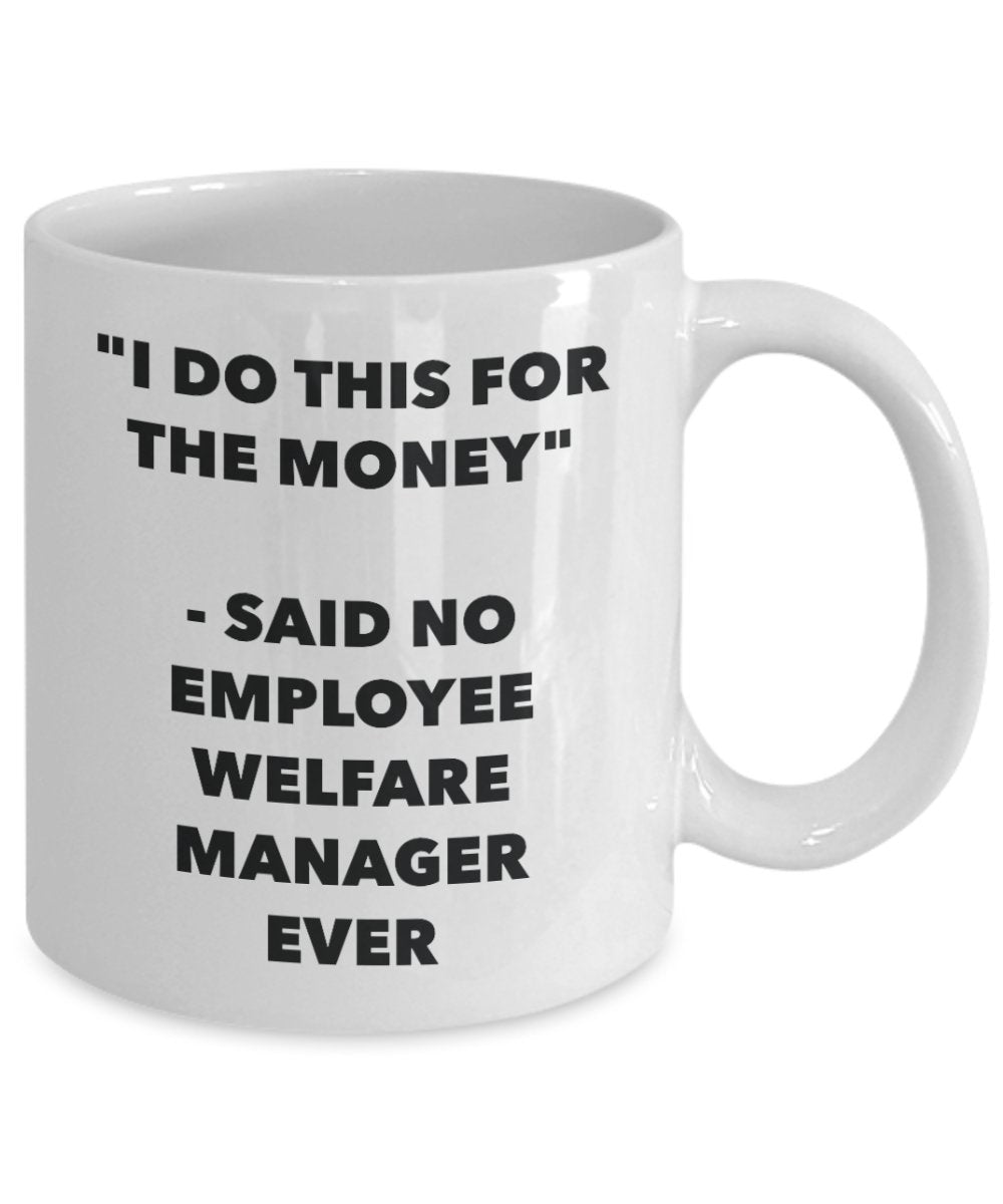 "I Do This for the Money" - Said No Employee Welfare Manager Ever Mug - Funny Tea Hot Cocoa Coffee Cup - Novelty Birthday Christmas Anniversary Gag Gi