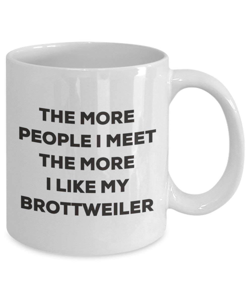 The more people I meet the more I like my Brottweiler Mug - Funny Coffee Cup - Christmas Dog Lover Cute Gag Gifts Idea