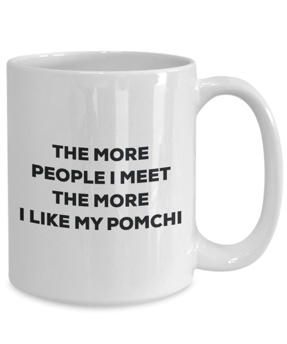 The more people I meet the more I like my Pomchi Mug - Funny Coffee Cup - Christmas Dog Lover Cute Gag Gifts Idea
