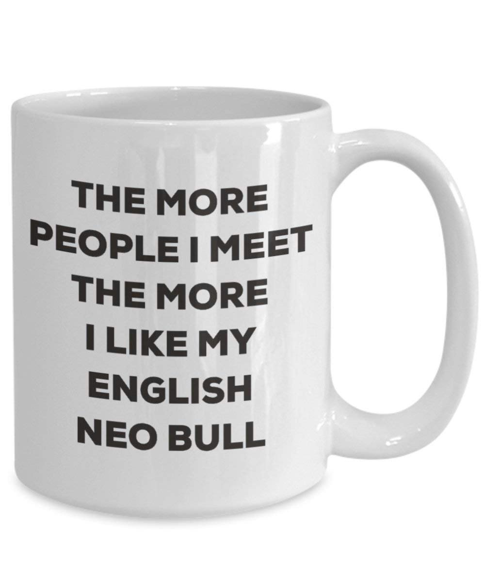 The more people I meet the more I like my English Neo Bull Mug - Funny Coffee Cup - Christmas Dog Lover Cute Gag Gifts Idea
