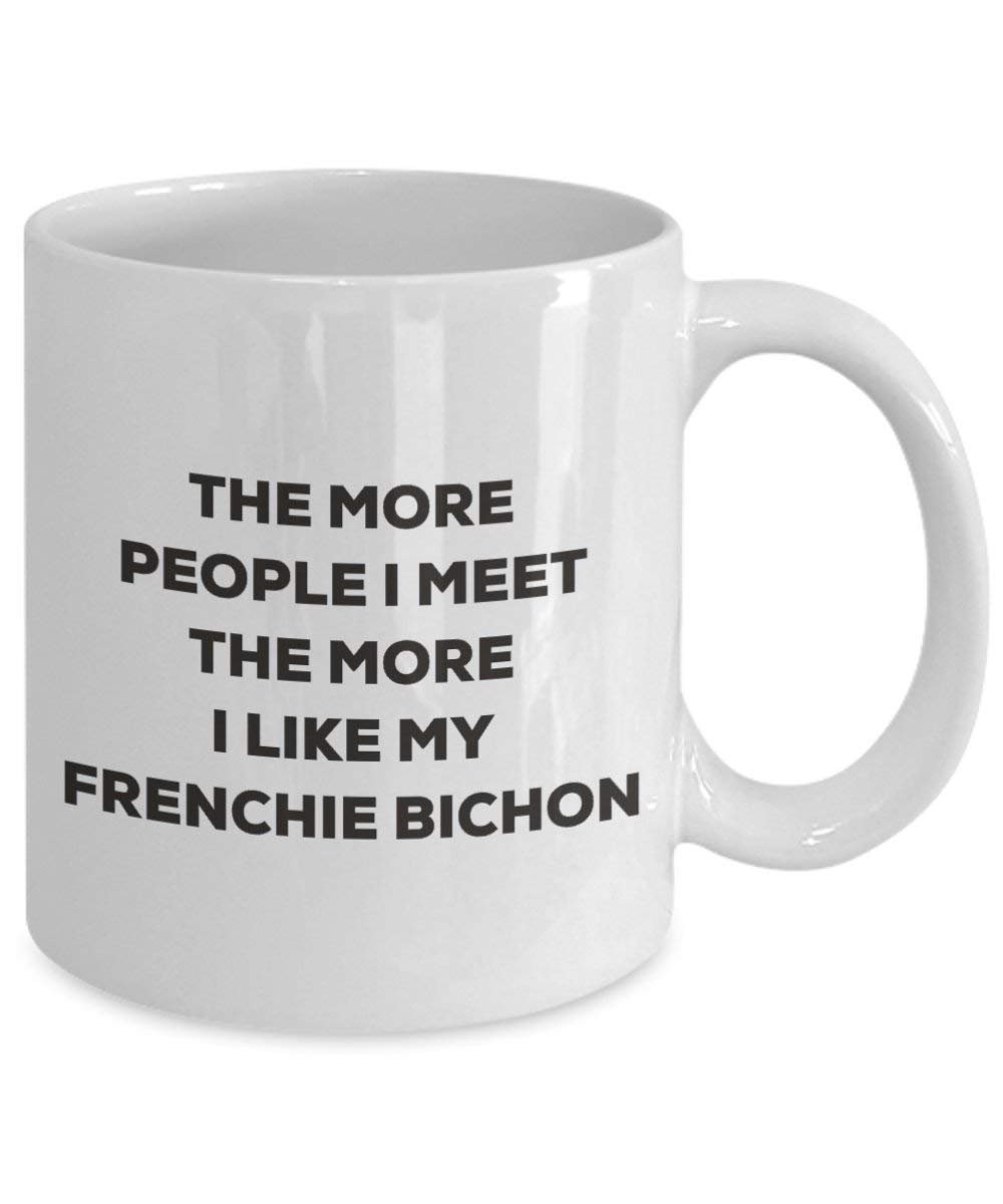 The more people I meet the more I like my Frenchie Bichon Mug - Funny Coffee Cup - Christmas Dog Lover Cute Gag Gifts Idea