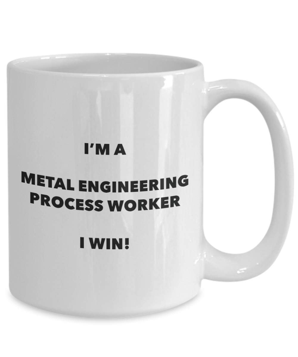 I'm a Metal Engineering Process Worker Mug I win - Funny Coffee Cup - Novelty Birthday Christmas Gag Gifts Idea