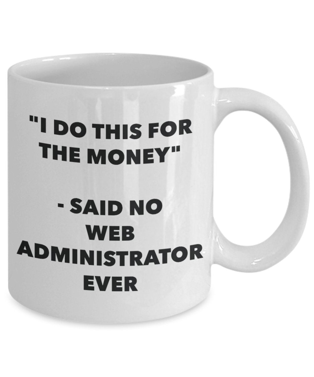 I Do This for the Money - Said No Website Content Administrator Ever Mug - Funny Tea Cocoa Coffee Cup - Birthday Christmas Gag Gifts Idea