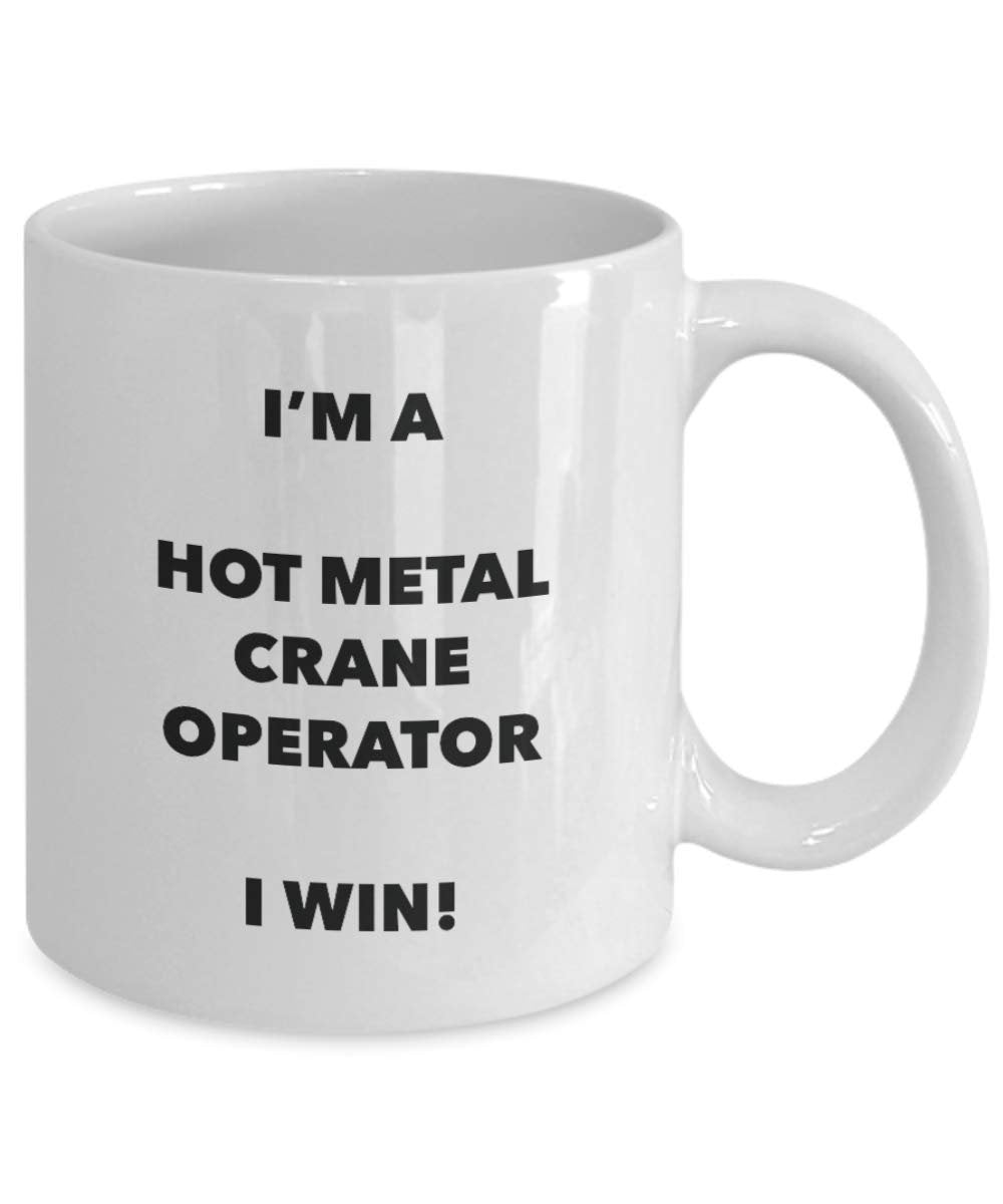 I'm a Hot Metal Crane Operator Mug I win - Funny Coffee Cup - Birthday Christmas Gifts Idea