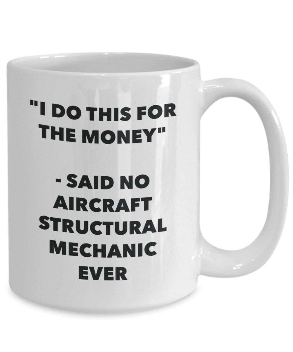 I Do This for the Money - Said No Aircraft Structural Mechanic Ever Mug - Funny Coffee Cup - Novelty Birthday Christmas Gag Gifts Idea