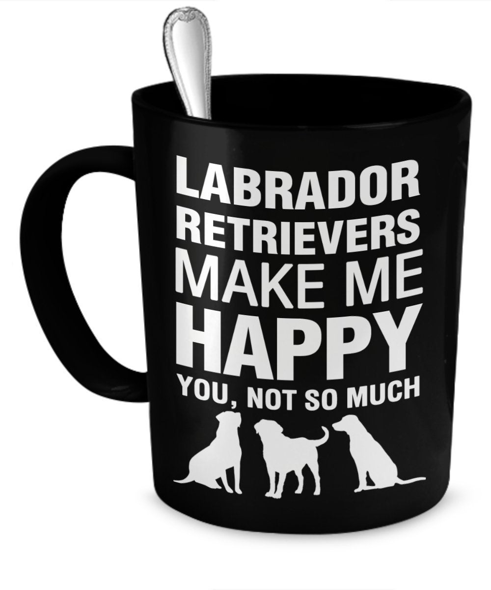 Labrador Retriever Mug - Labrador Retrievers Make Me Happy - Labrador Retriever Gifts - Labrador Retriever Accessories