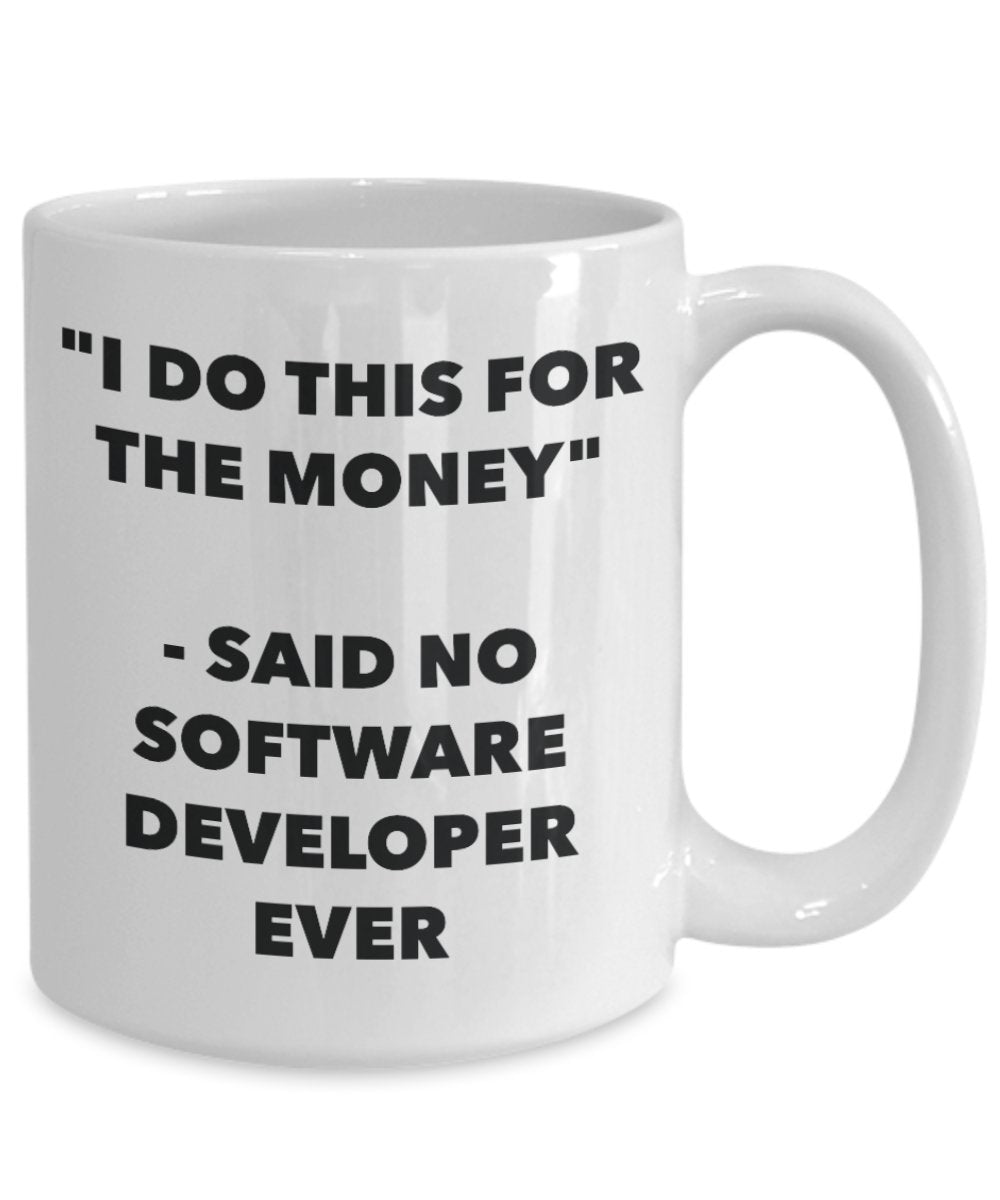 "I Do This for the Money" - Said No Software Developer Ever Mug - Funny Tea Hot Cocoa Coffee Cup - Novelty Birthday Christmas Anniversary Gag Gifts Id