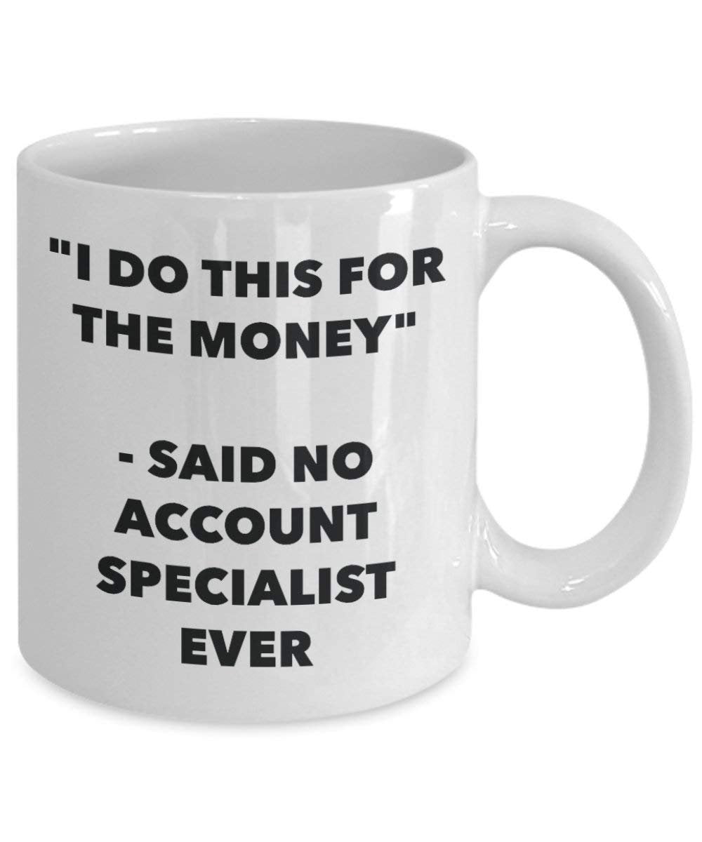 I Do diese Tasse für das Geld – Said No Account Specialist Ever – Funny Kaffeetasse – Neuheit Geburtstag Weihnachten Gag Geschenke Idee