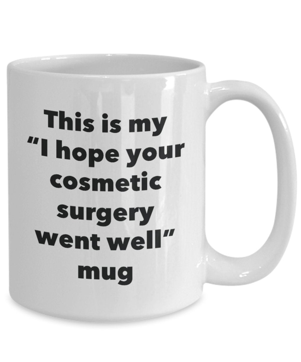 This is My "I Hope Your Cosmetic Surgery Went Well" Mug - Funny Tea Hot Cocoa Coffee Cup - Novelty Birthday Christmas Anniversary Gag Gifts Idea