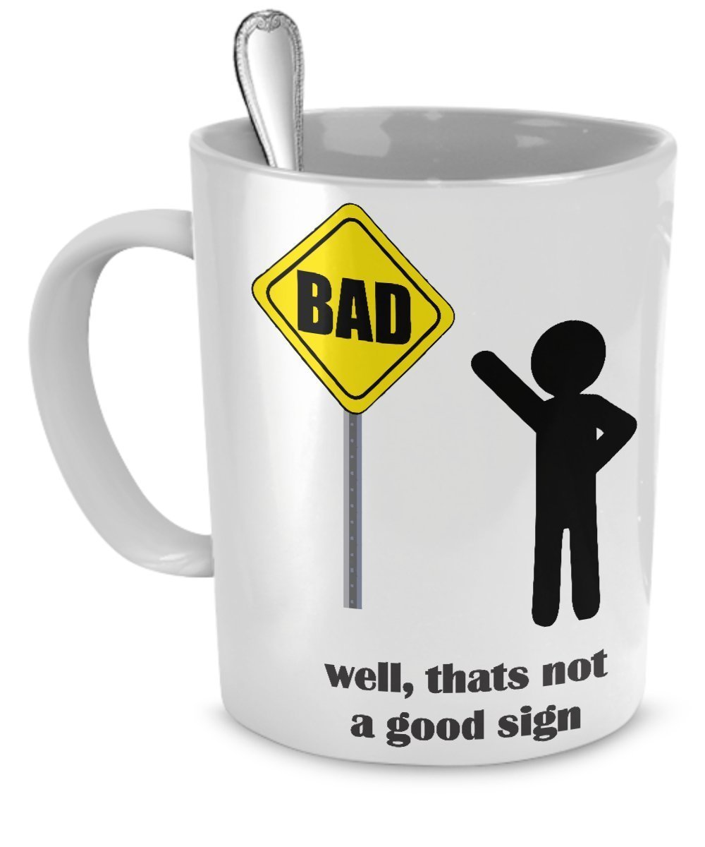 Funny Sign Coffee Mug - Bad Well Thats Not A Good Sign - Bad Sign - 11 OZ Ceramic Coffee Mug