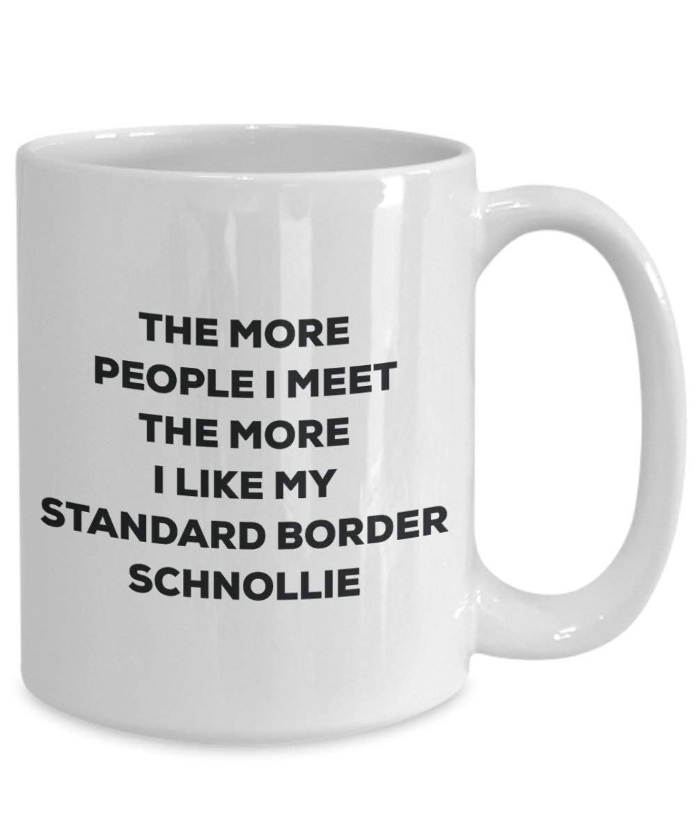 The More People I Meet The More I Like My Standard Border Schnollie Mug - Funny Coffee Cup - Christmas Dog Lover Cute Gag Gifts Idea