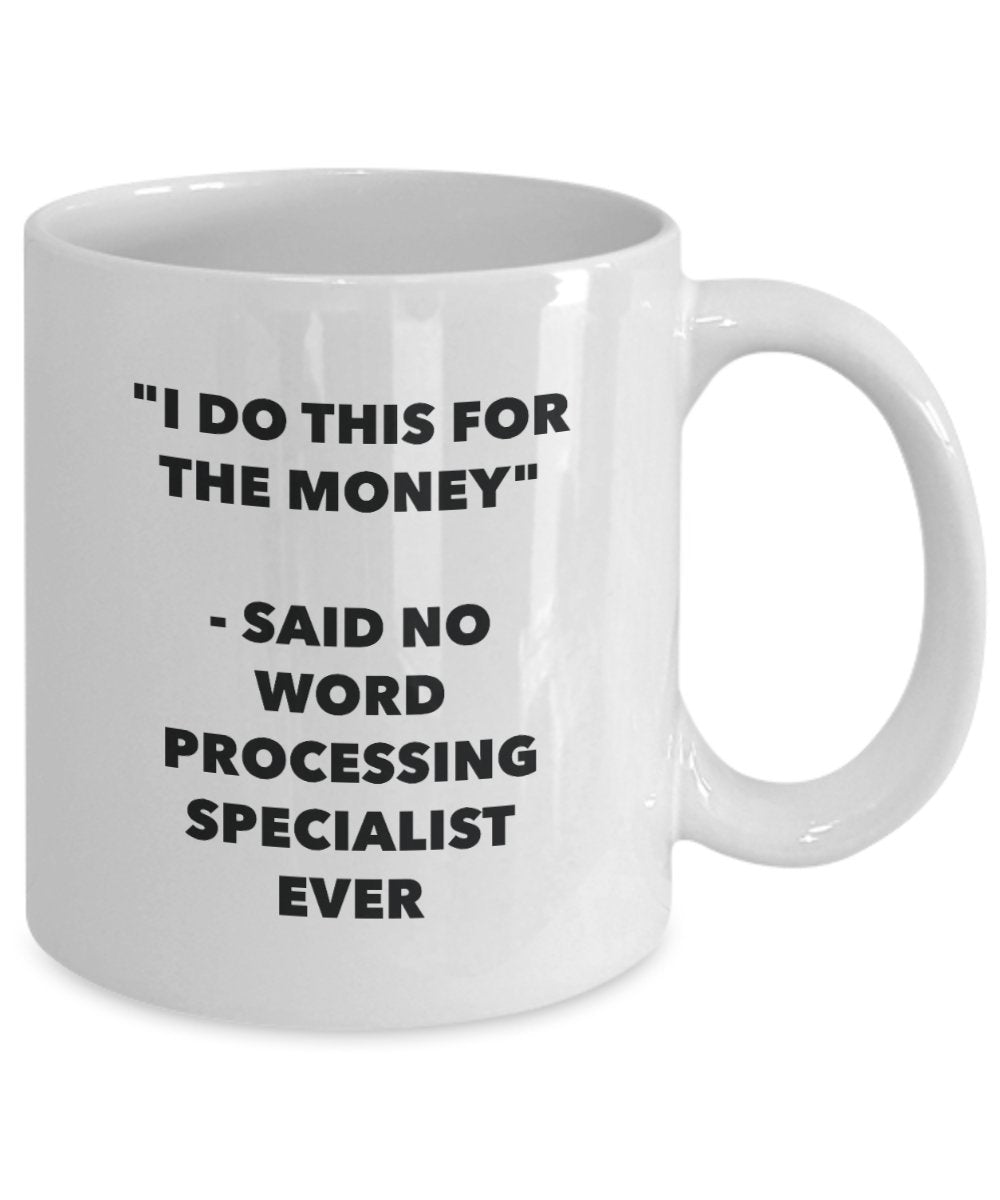 I Do This for the Money - Said No Word Processing Specialist Ever Mug - Funny Tea Cocoa Coffee Cup - Birthday Christmas Gag Gifts Idea