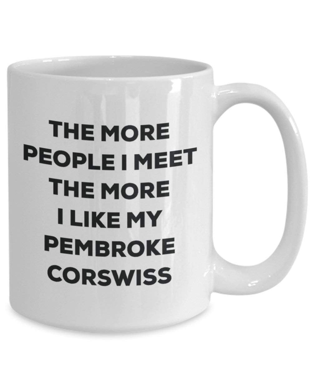 The more people I meet the more I like my Pembroke Corswiss Mug - Funny Coffee Cup - Christmas Dog Lover Cute Gag Gifts Idea