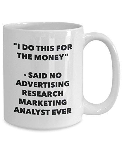 I Do This for The Money - Said No Advertising Research Marketing Analyst Ever Mug - Funny Coffee Cup - Novelty Birthday Christmas Gag Gifts Idea