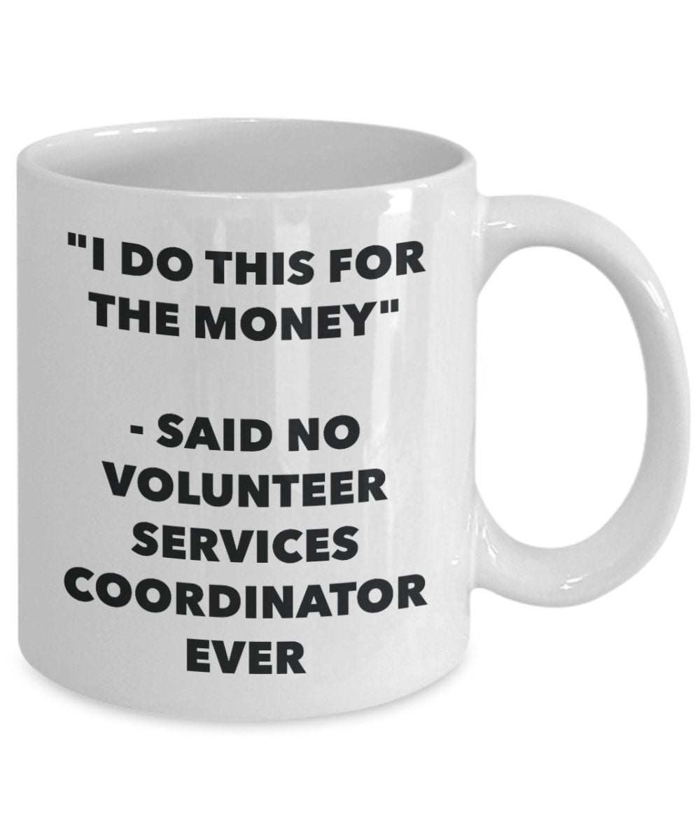 I Do This for the Money - Said No Volunteer Services Coordinator Ever Mug - Funny Tea Hot Cocoa Coffee Cup - Novelty Birthday Christmas Gag Gifts Id