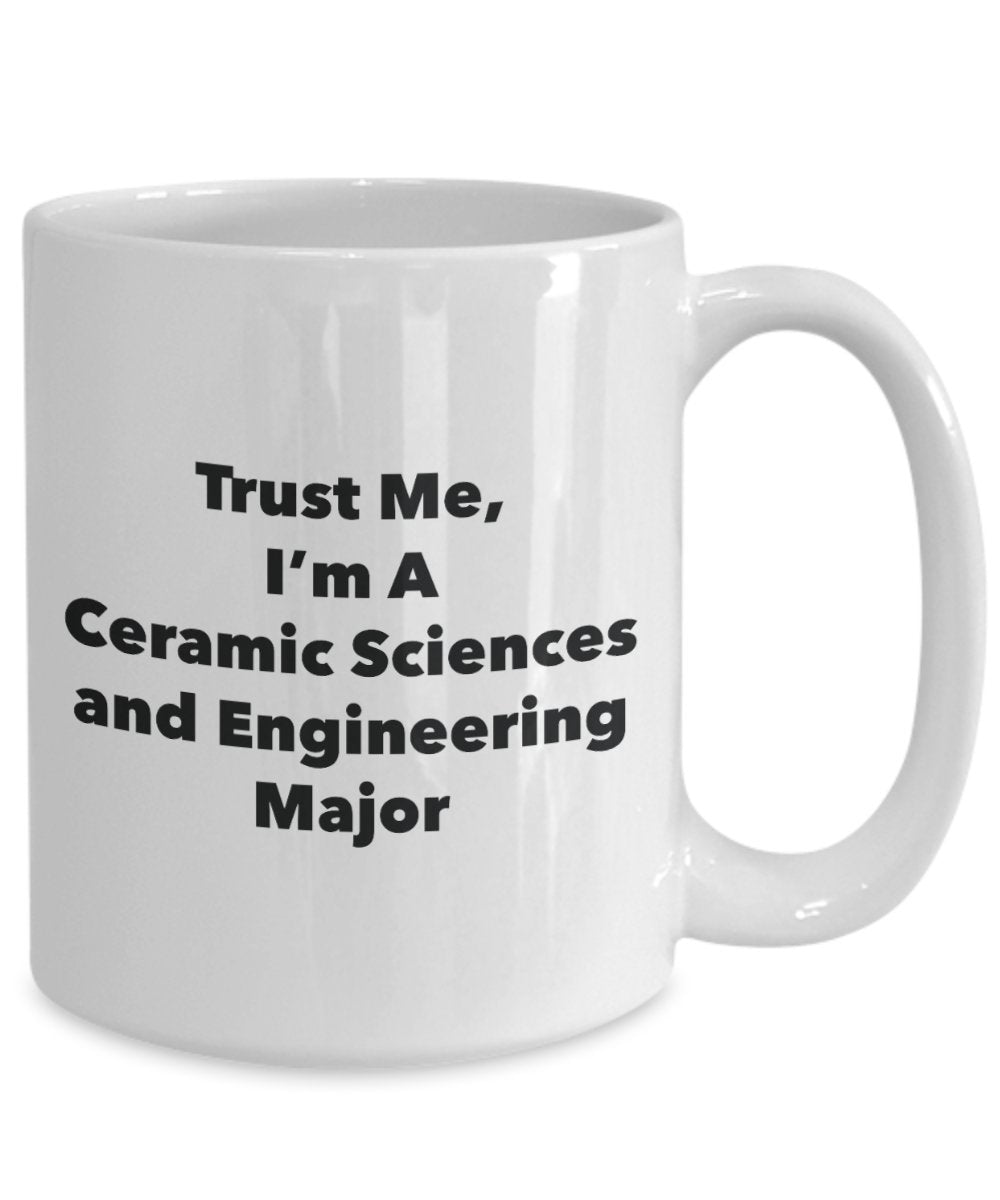 Trust Me, I'm A Ceramic Sciences and Engineering Major Mug - Funny Tea Hot Cocoa Coffee Cup - Novelty Birthday Christmas Anniversary Gag Gifts Idea