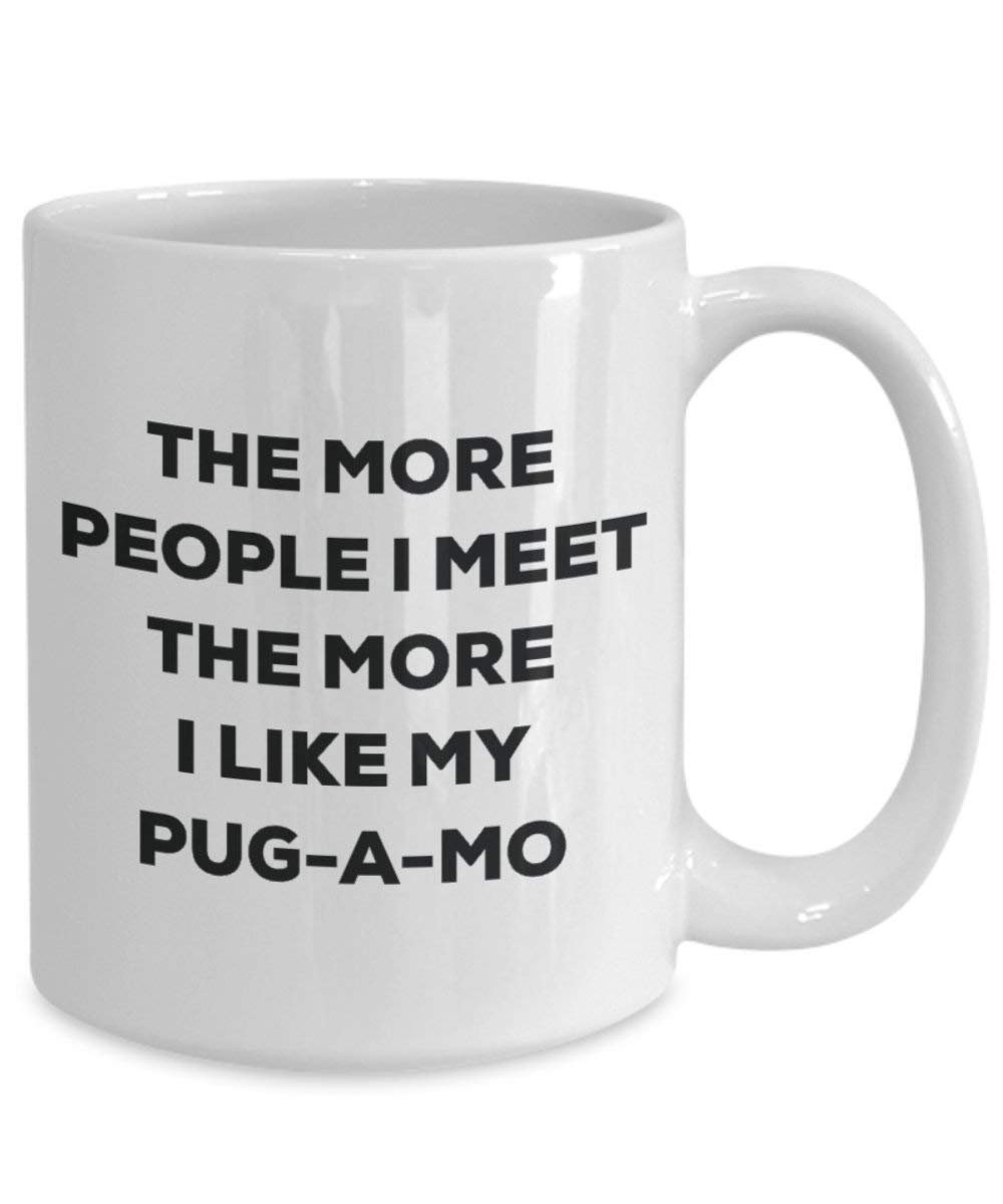 The More People I Meet the More I Like My pug-a-mo Tasse – Funny Coffee Cup – Weihnachten Hund Lover niedlichen Gag Geschenke Idee