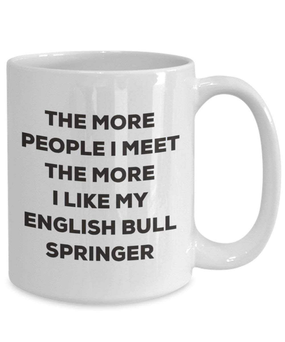 The more people I meet the more I like my English Bull Springer Mug - Funny Coffee Cup - Christmas Dog Lover Cute Gag Gifts Idea