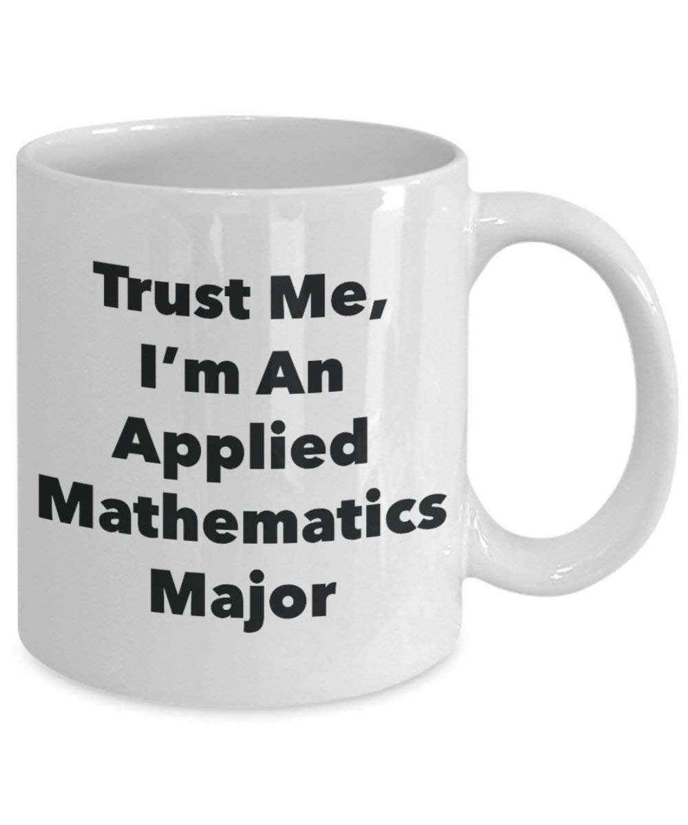 Trust Me, I'm An Applied Mathematics Major Mug - Funny Coffee Cup - Cute Graduation Gag Gifts Ideas for Friends and Classmates