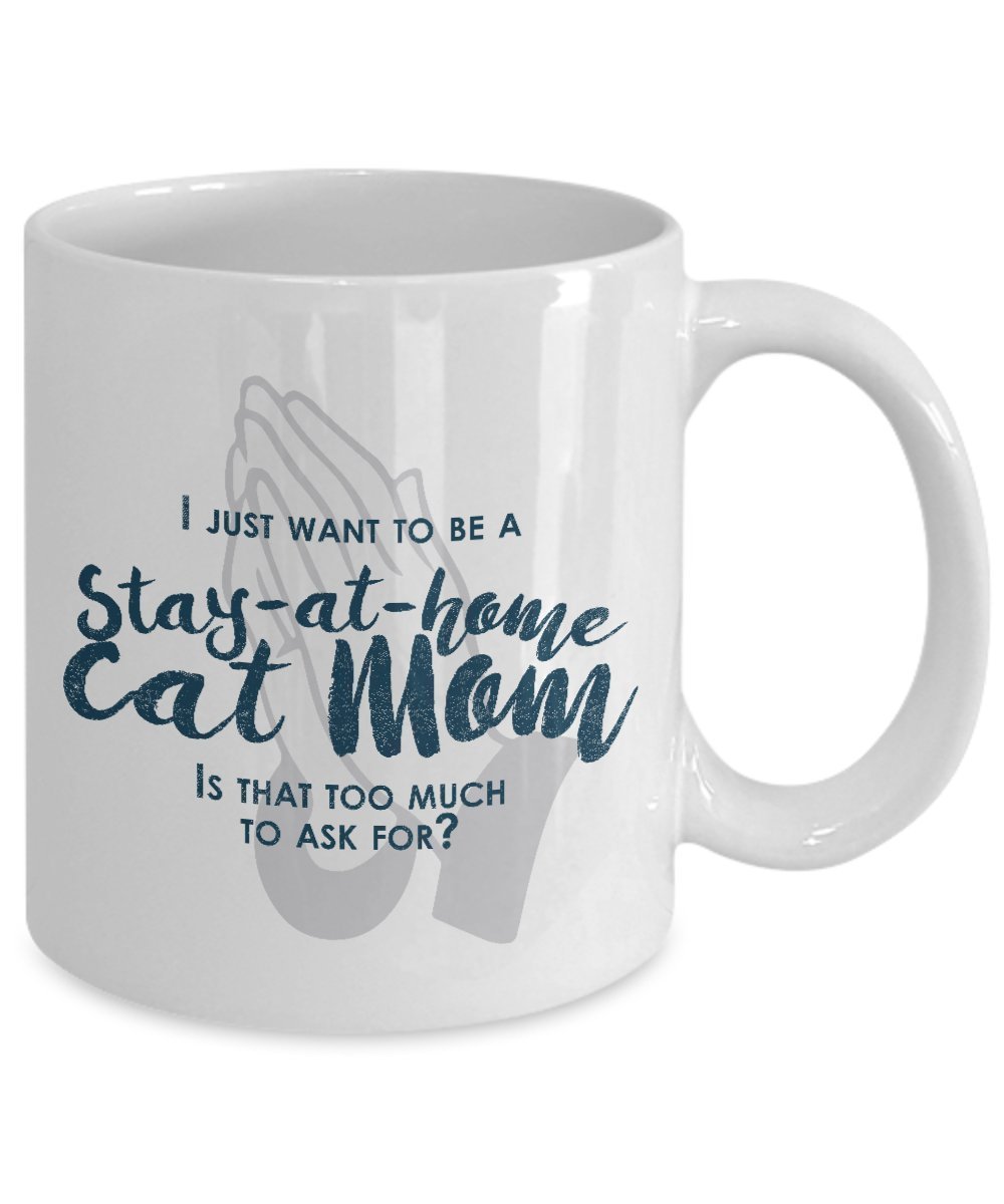 Funny Cat Mom Gifts -I Just Want To Be A Stay At Home Cat Mom - 11 Oz ceramic Coffee Mug