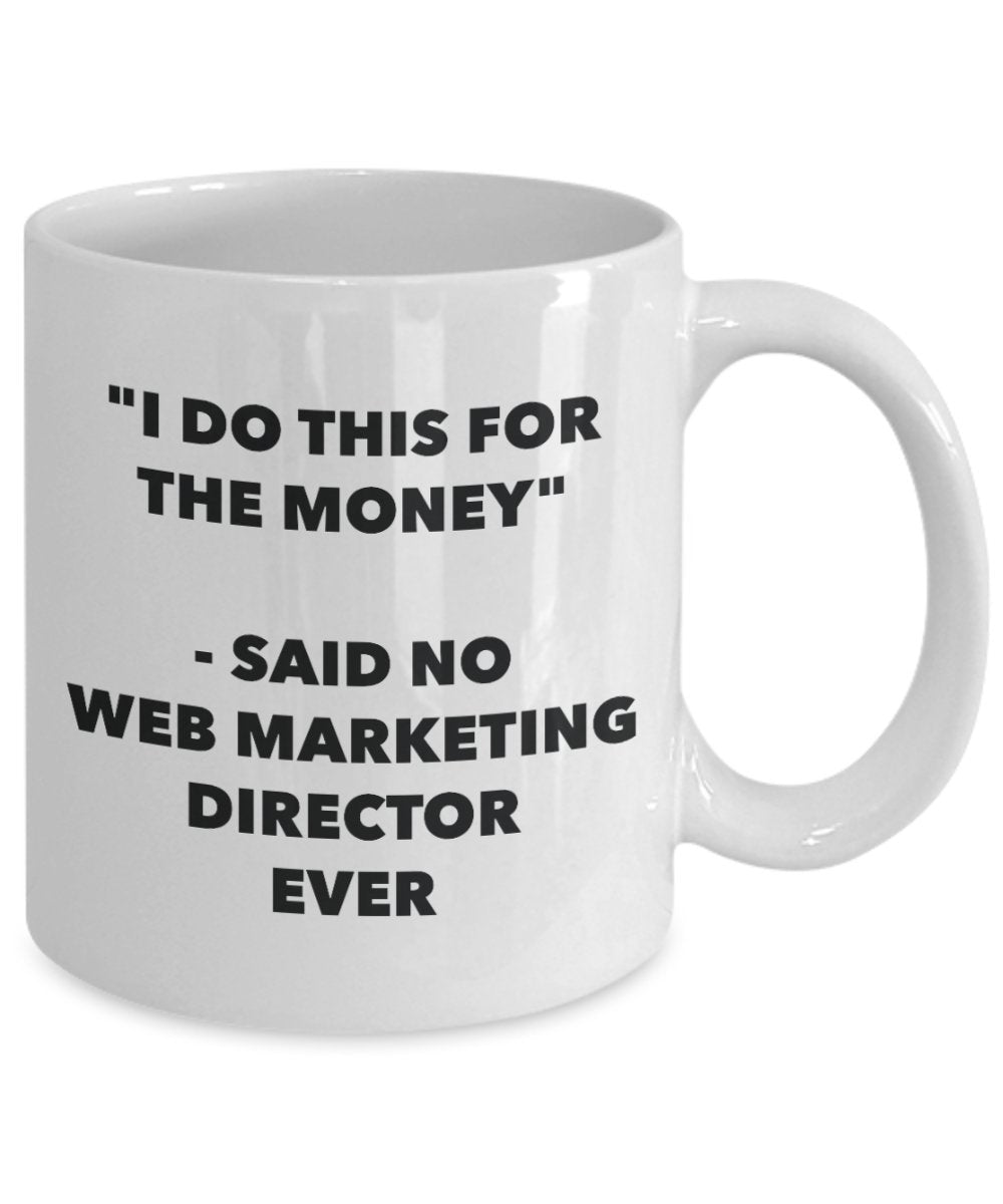 I Do This for the Money - Said No Web Marketing Director Ever Mug - Funny Tea Cocoa Coffee Cup - Birthday Christmas Gag Gifts Idea