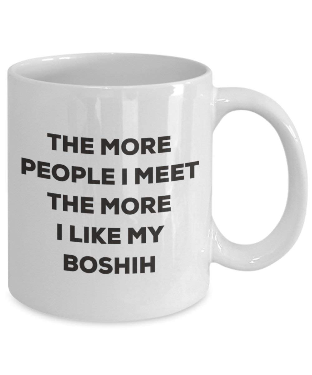 The more people I meet the more I like my Boshih Mug - Funny Coffee Cup - Christmas Dog Lover Cute Gag Gifts Idea