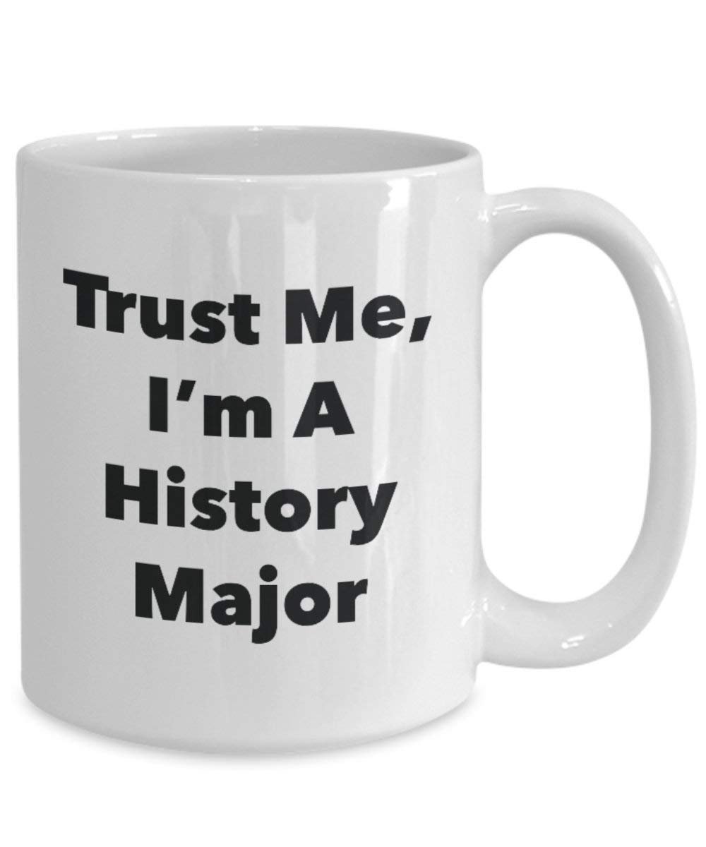 Trust Me, I'm A History Major Mug - Funny Coffee Cup - Cute Graduation Gag Gifts Ideas for Friends and Classmates (11oz)