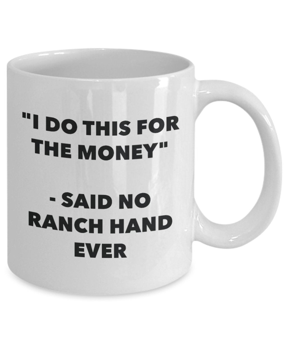 "I Do This for the Money" - Said No Ranch Hand Ever Mug - Funny Tea Hot Cocoa Coffee Cup - Novelty Birthday Christmas Anniversary Gag Gifts Idea