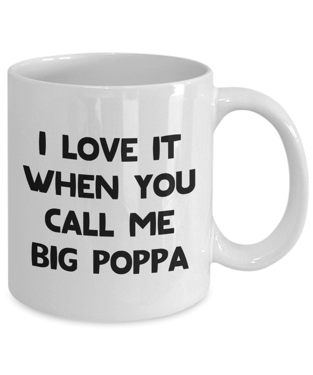 I love it when you call me big poppa Mug - Funny Tea Hot Cocoa Coffee Cup - Novelty Birthday Gift Idea