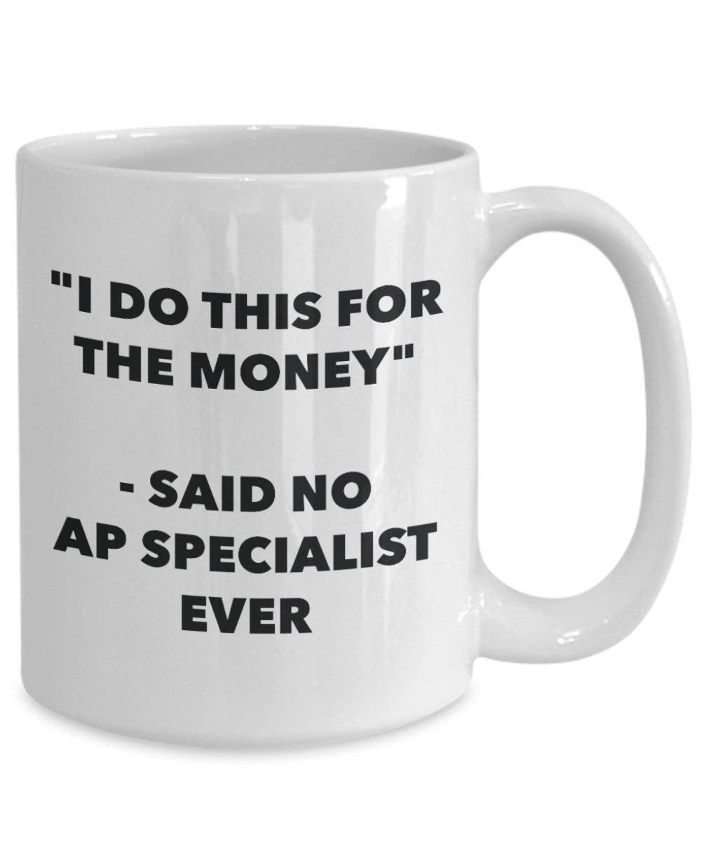 I Do diese Tasse für das Geld – Said No AP Specialist Ever – Funny Kaffeetasse – Neuheit Geburtstag Weihnachten Gag Geschenke Idee