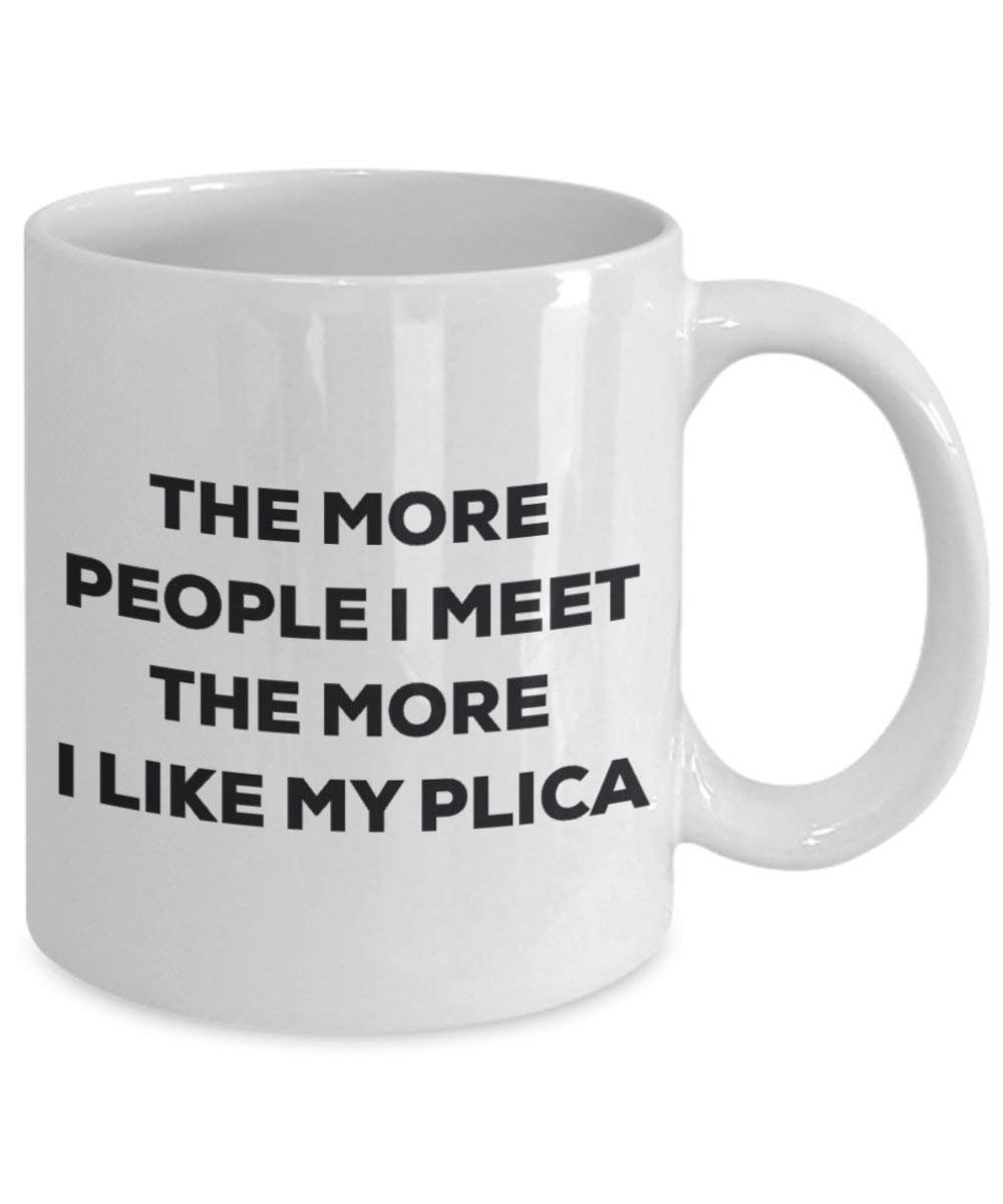 The More People I Meet the More I Like My PLICA Tasse – Funny Coffee Cup – Weihnachten Hund Lover niedlichen Gag Geschenke Idee