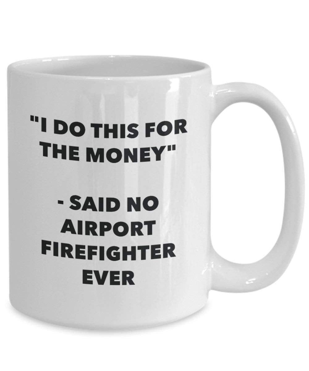 I Do This for the Money - Said No Airport Firefighter Ever Mug - Funny Coffee Cup - Novelty Birthday Christmas Gag Gifts Idea