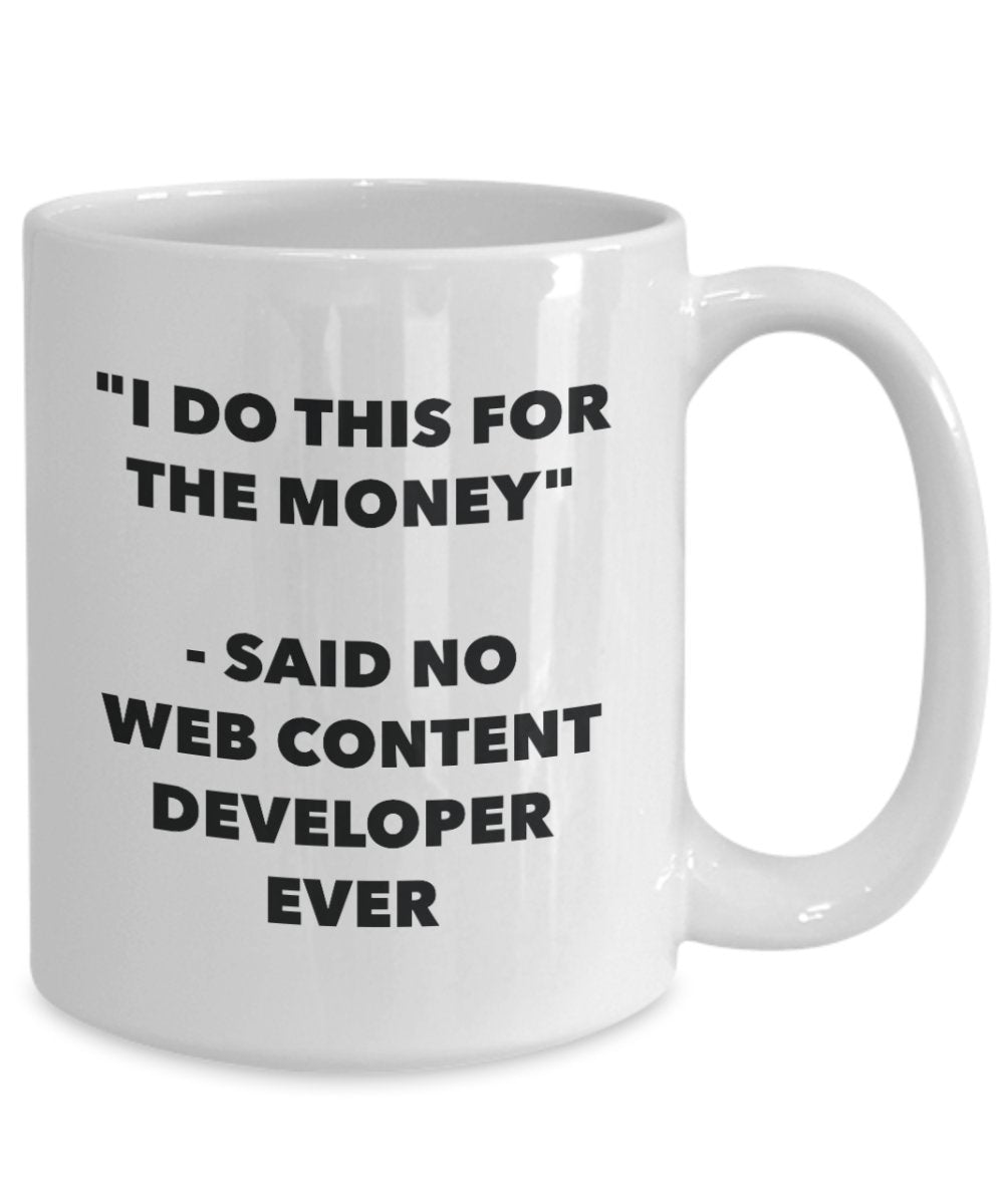 I Do This for the Money - Said No Web Content Developer Ever Mug - Funny Tea Cocoa Coffee Cup - Birthday Christmas Gag Gifts Idea