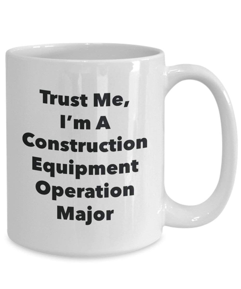 Trust Me, I'm A Construction Equipment Operation Major Mug - Funny Coffee Cup - Cute Graduation Gag Gifts Ideas for Friends and Classmates (15oz)