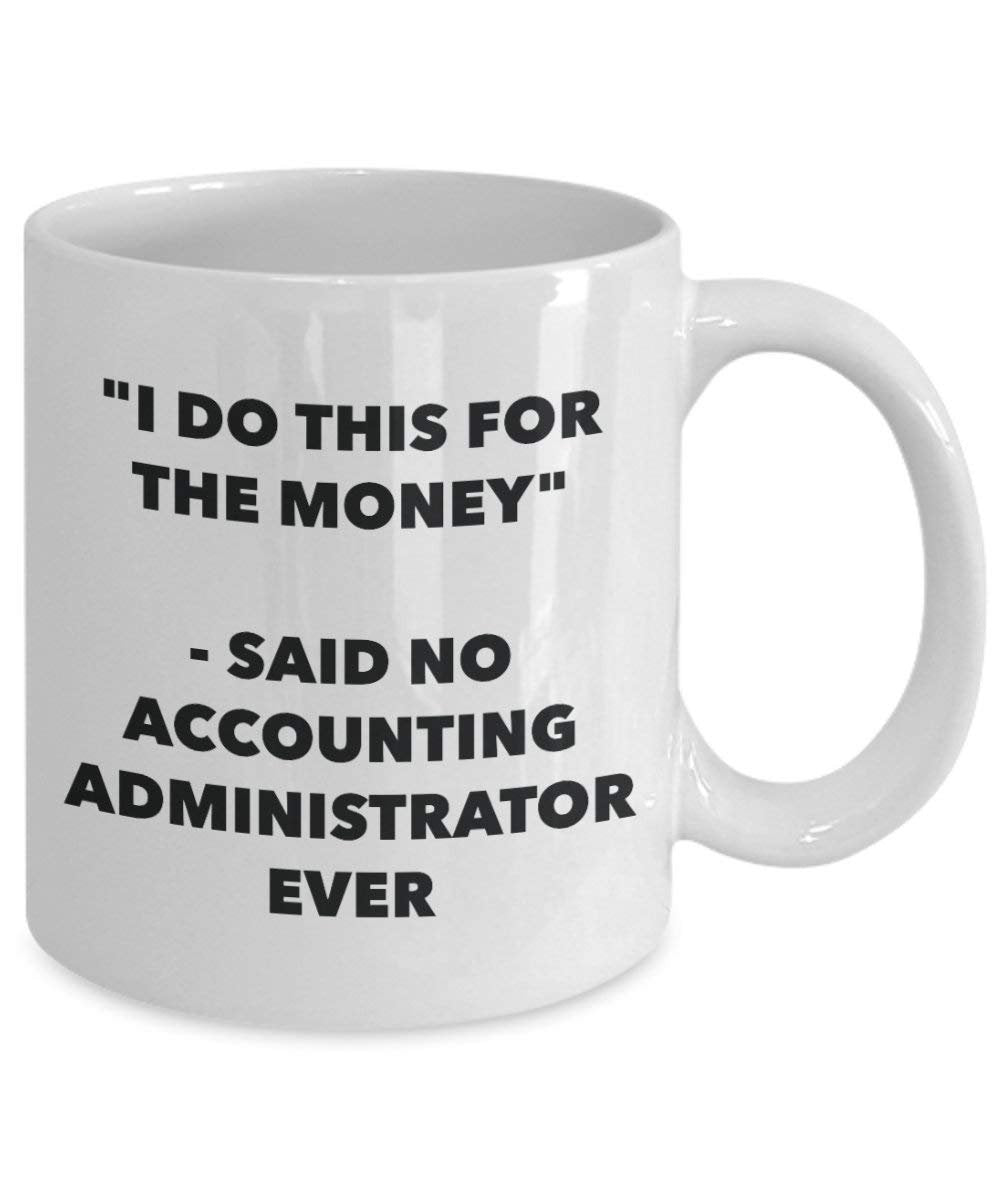 I Do diese Tasse für das Geld – Said No Buchhaltung Administrator Ever – Funny Kaffeetasse – Neuheit Geburtstag Weihnachten Gag Geschenke Idee