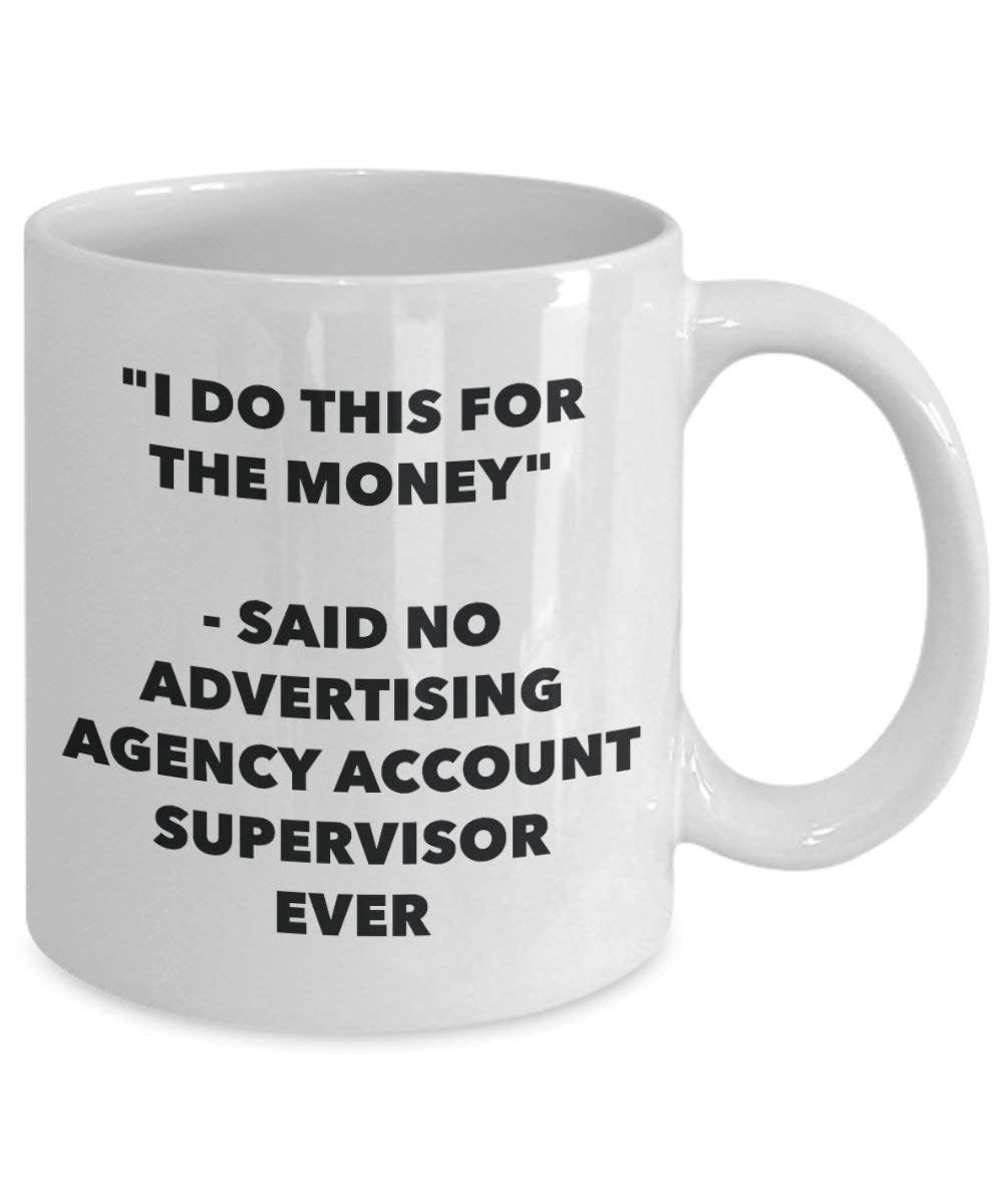 I Do This for the Money - Said No Advertising Agency Account Supervisor Ever Mug - Funny Coffee Cup - Novelty Birthday Christmas Gag Gifts Idea