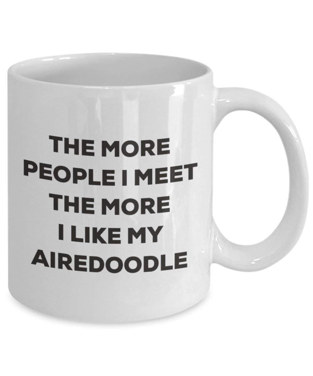 The More People I Meet the More I Like My airedoodle Tasse – Funny Coffee Cup – Weihnachten Hund Lover niedlichen Gag Geschenke Idee