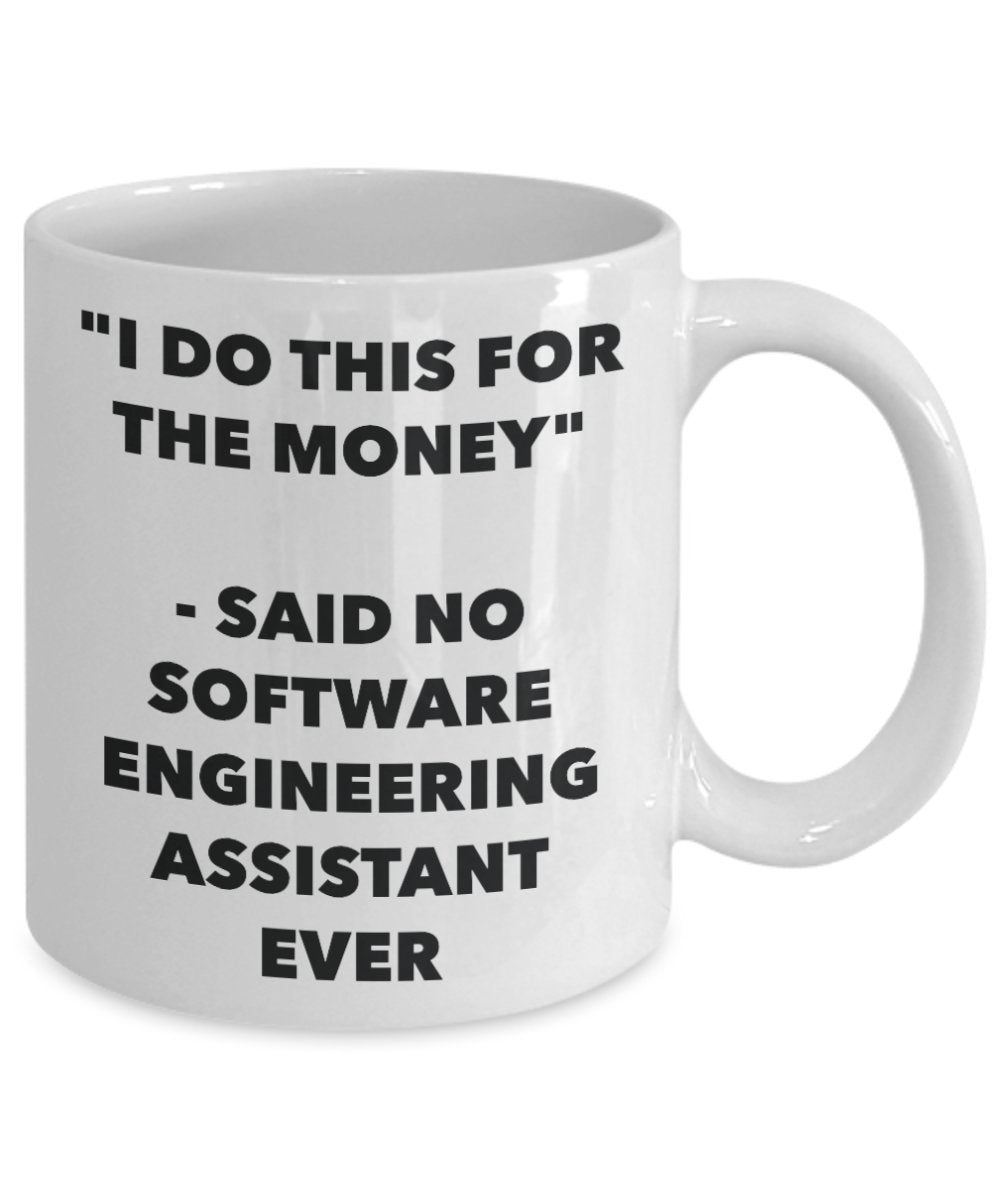 "I Do This for the Money" - Said No Software Engineering Assistant Ever Mug - Funny Tea Hot Cocoa Coffee Cup - Novelty Birthday Christmas Anniversary