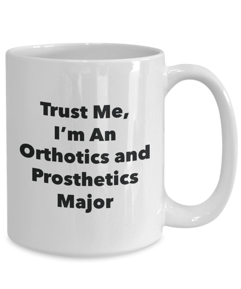 Trust Me, I'm An Orthotics and Prosthetics Major Mug - Funny Tea Hot Cocoa Coffee Cup - Novelty Birthday Christmas Anniversary Gag Gifts Idea