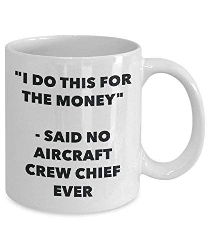 I Do This for The Money - Said No Aircraft Crew Chief Ever Mug - Funny Coffee Cup - Novelty Birthday Christmas Gag Gifts Idea