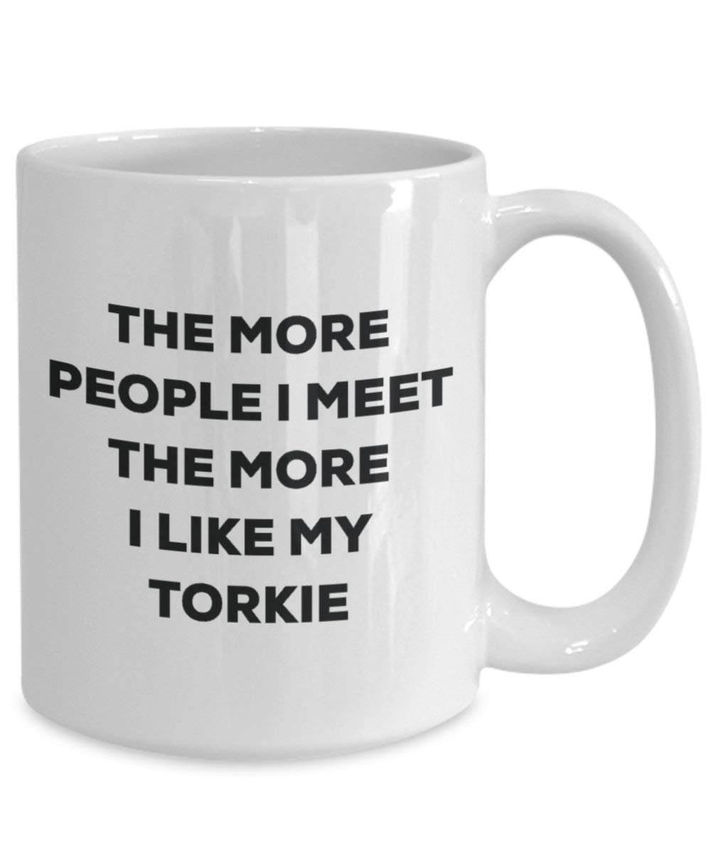 The More People I Meet the More I Like My torkie Tasse – Funny Coffee Cup – Weihnachten Hund Lover niedlichen Gag Geschenke Idee