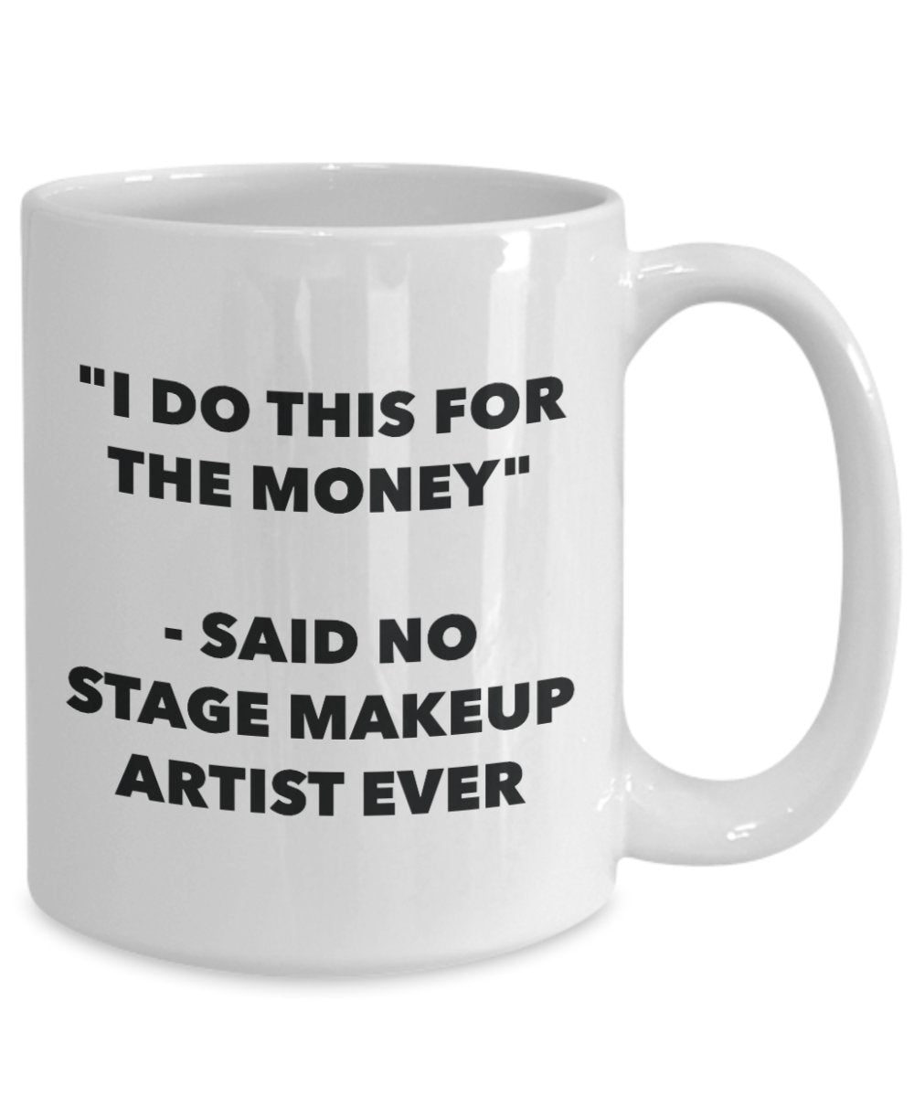 "I Do This for the Money" - Said No Stage Makeup Artist Ever Mug - Funny Tea Hot Cocoa Coffee Cup - Novelty Birthday Christmas Anniversary Gag Gifts I