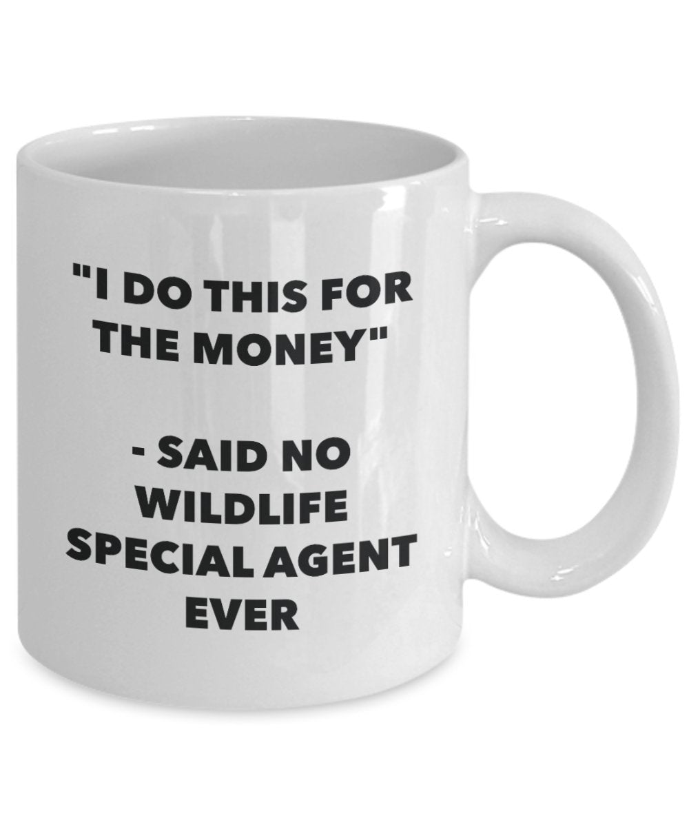 I Do This for the Money - Said No Wildlife Special Agent Ever Mug - Funny Tea Cocoa Coffee Cup - Birthday Christmas Gag Gifts Idea