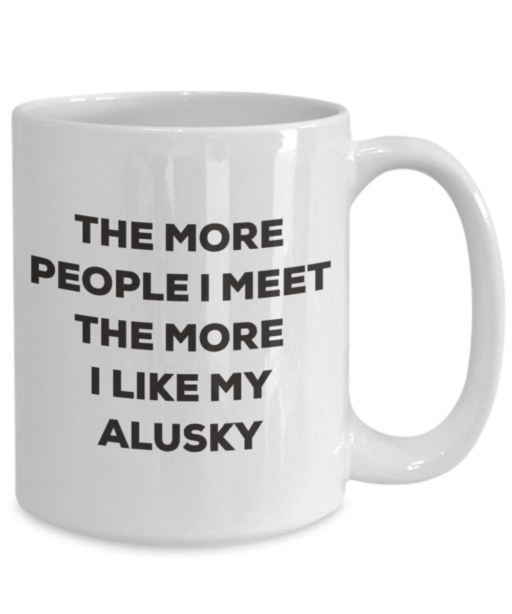 The More People I Meet the More I Like My Alusky Tasse – Funny Coffee Cup – Weihnachten Hund Lover niedlichen Gag Geschenke Idee