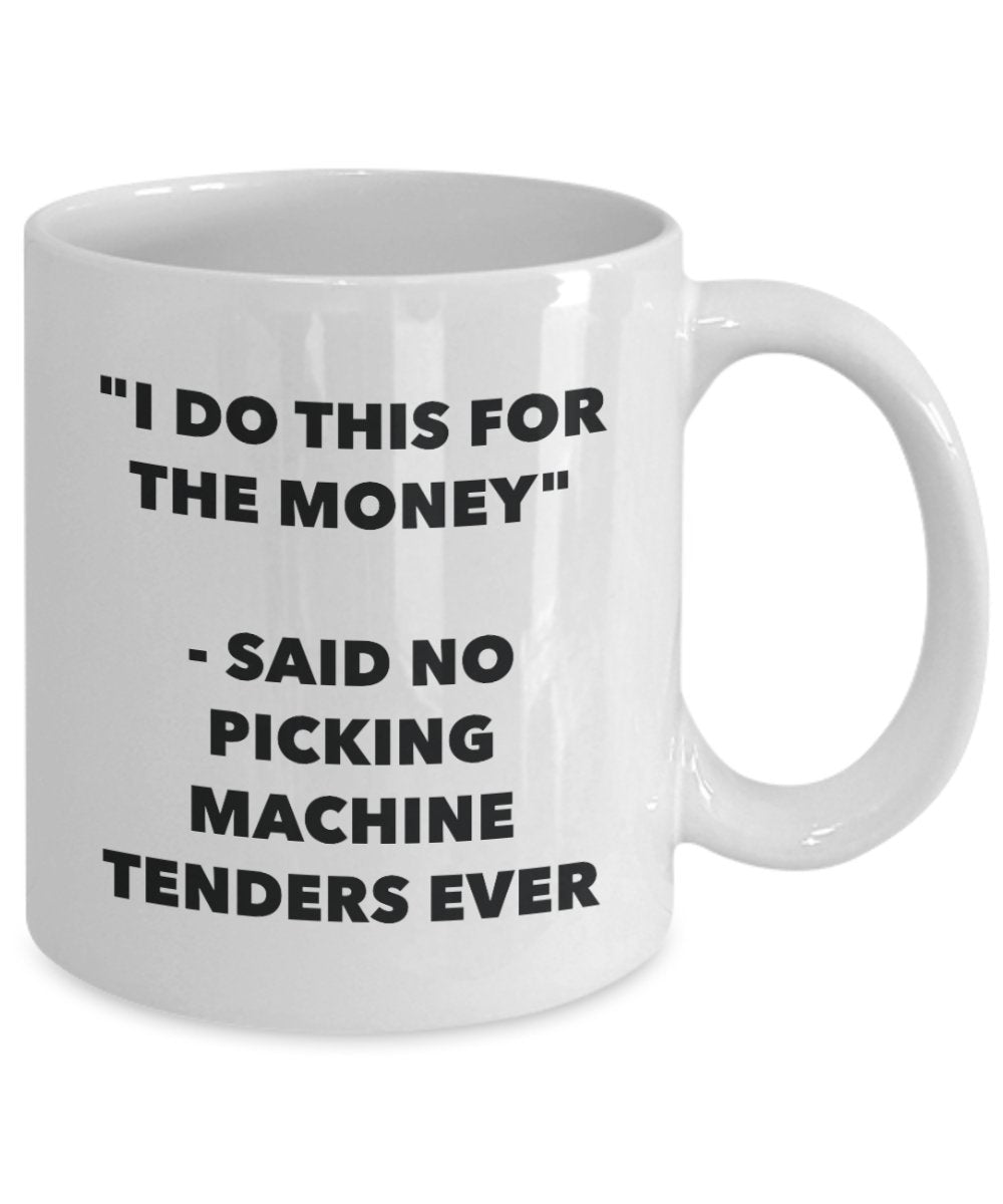 "I Do This for the Money" - Said No Picking Machine Tenders Ever Mug - Funny Tea Hot Cocoa Coffee Cup - Novelty Birthday Christmas Anniversary Gag Gif