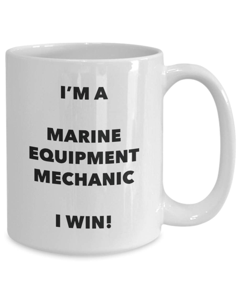 I'm a Marine Equipment Mechanic Mug I win - Funny Coffee Cup - Birthday Christmas Gag Gifts Idea