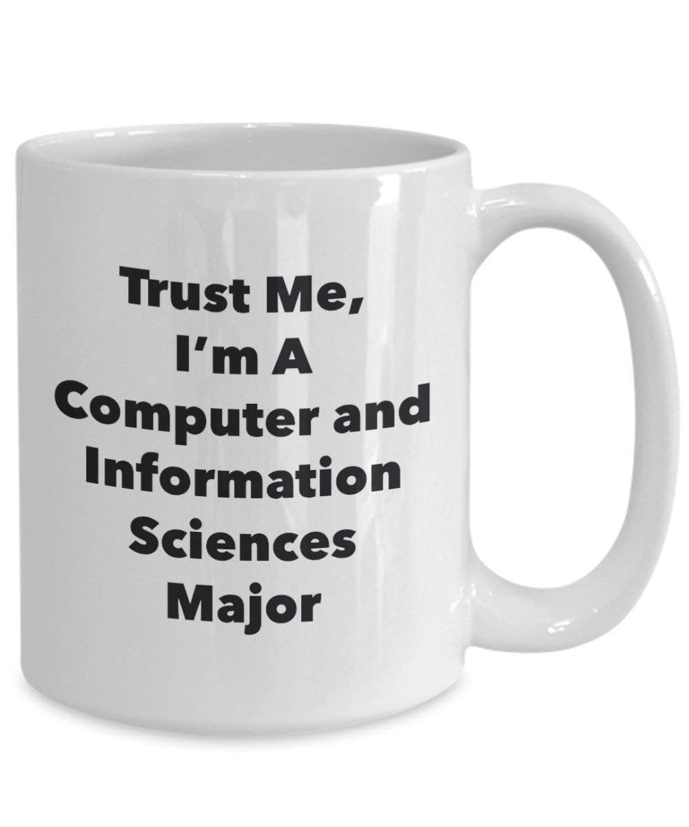 Trust Me, I'm A Computer and Information Sciences Major Mug - Funny Coffee Cup - Cute Graduation Gag Gifts Ideas for Friends and Classmates (11oz)