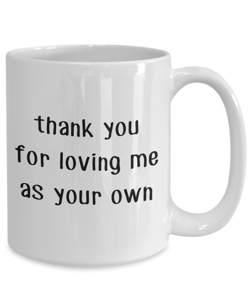 Thank You For Loving Me As Your Own Mug - Funny Tea Hot Cocoa Coffee Cup - Novelty Birthday Christmas Anniversary Gag Gifts Idea