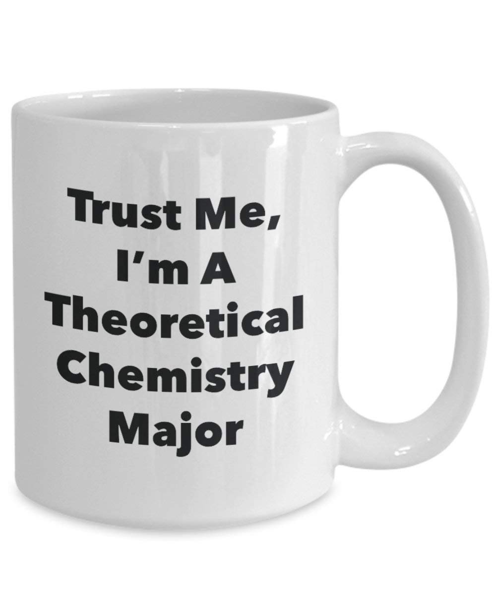 Trust Me, I'm A Theoretical Chemistry Major Mug - Funny Coffee Cup - Cute Graduation Gag Gifts Ideas for Friends and Classmates