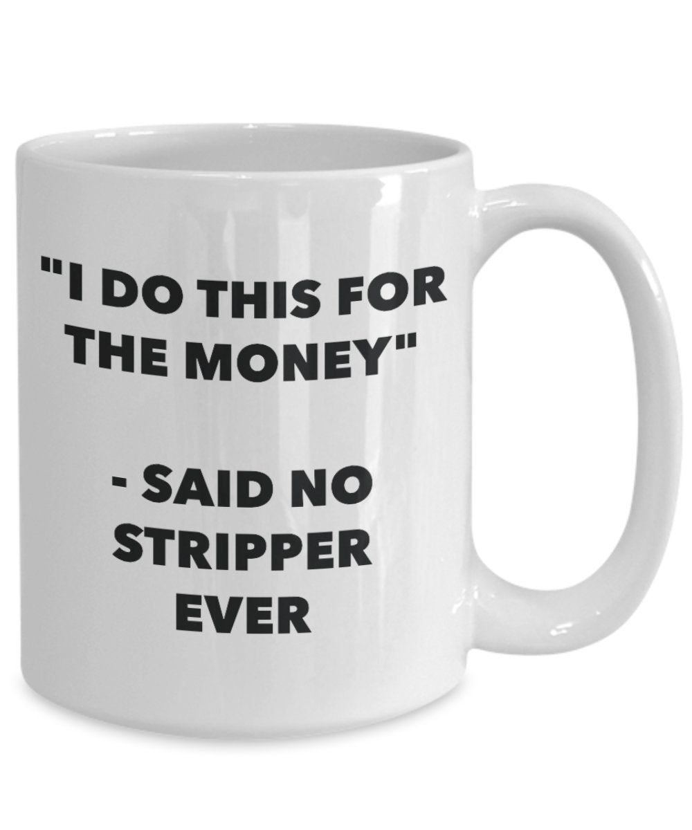 "I Do This for the Money" - Said No Stripper Ever Mug - Funny Tea Hot Cocoa Coffee Cup - Novelty Birthday Christmas Anniversary Gag Gifts Idea